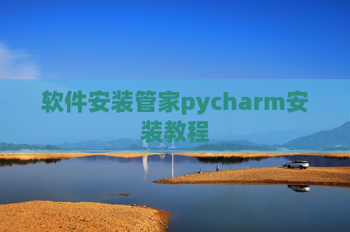 软件安装管家pycharm安装教程 软件安装管家pycharm安装教程
